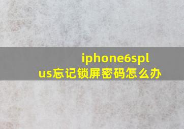 iphone6splus忘记锁屏密码怎么办