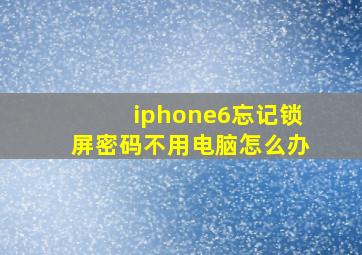 iphone6忘记锁屏密码不用电脑怎么办