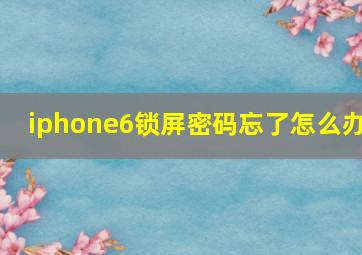 iphone6锁屏密码忘了怎么办