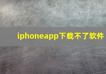 iphoneapp下载不了软件