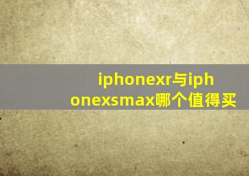 iphonexr与iphonexsmax哪个值得买