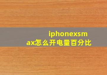 iphonexsmax怎么开电量百分比