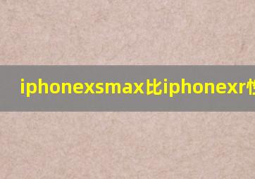 iphonexsmax比iphonexr性能对比