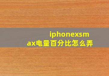 iphonexsmax电量百分比怎么弄