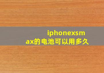 iphonexsmax的电池可以用多久