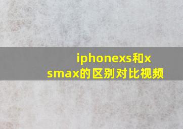 iphonexs和xsmax的区别对比视频