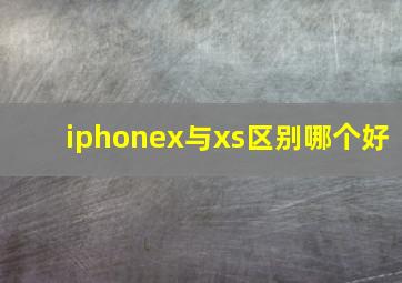 iphonex与xs区别哪个好