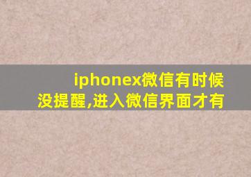 iphonex微信有时候没提醒,进入微信界面才有