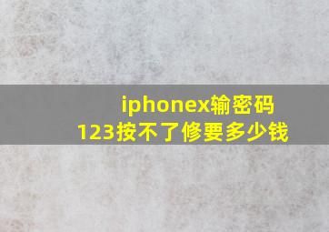 iphonex输密码123按不了修要多少钱