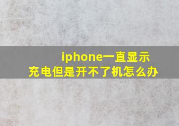 iphone一直显示充电但是开不了机怎么办