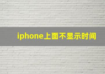 iphone上面不显示时间