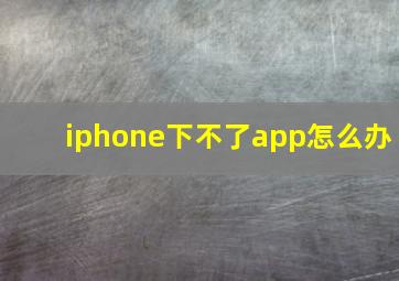 iphone下不了app怎么办