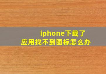 iphone下载了应用找不到图标怎么办