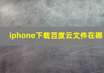 iphone下载百度云文件在哪