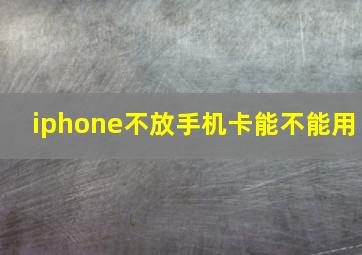 iphone不放手机卡能不能用