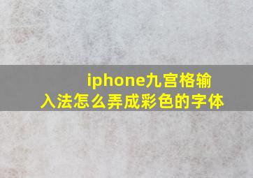 iphone九宫格输入法怎么弄成彩色的字体