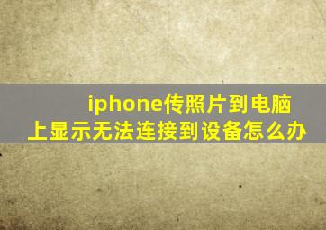 iphone传照片到电脑上显示无法连接到设备怎么办