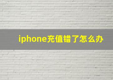 iphone充值错了怎么办