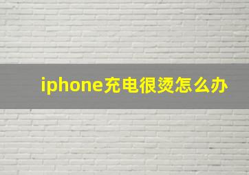 iphone充电很烫怎么办