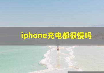 iphone充电都很慢吗