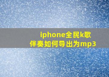 iphone全民k歌伴奏如何导出为mp3