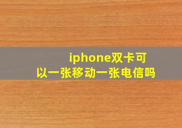 iphone双卡可以一张移动一张电信吗