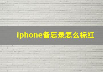 iphone备忘录怎么标红