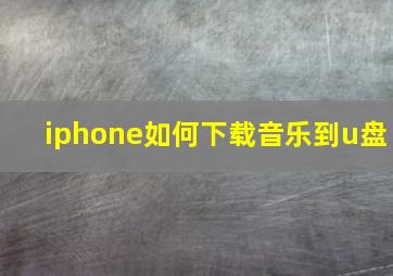 iphone如何下载音乐到u盘