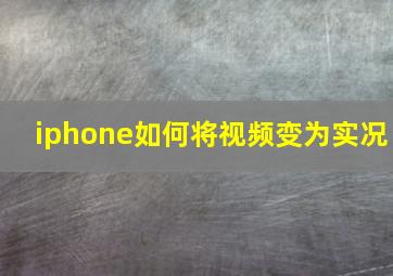 iphone如何将视频变为实况