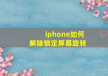 iphone如何解除锁定屏幕旋转