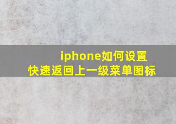 iphone如何设置快速返回上一级菜单图标