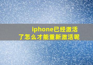 iphone已经激活了怎么才能重新激活呢