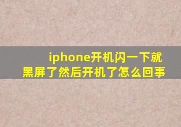 iphone开机闪一下就黑屏了然后开机了怎么回事