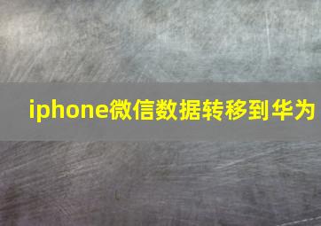 iphone微信数据转移到华为