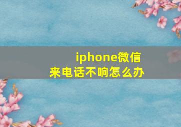 iphone微信来电话不响怎么办