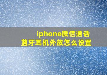 iphone微信通话蓝牙耳机外放怎么设置