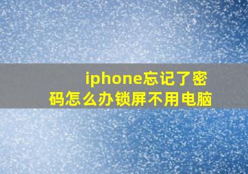 iphone忘记了密码怎么办锁屏不用电脑