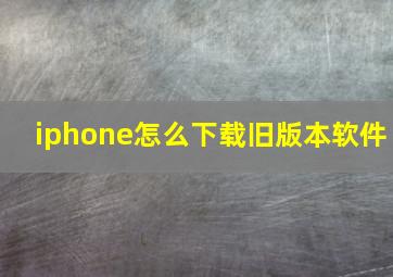 iphone怎么下载旧版本软件