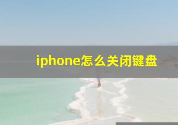 iphone怎么关闭键盘