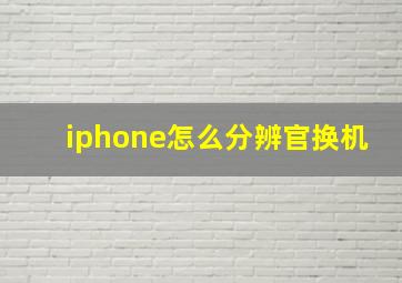 iphone怎么分辨官换机