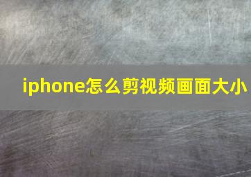 iphone怎么剪视频画面大小