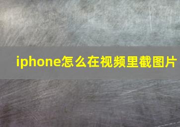 iphone怎么在视频里截图片