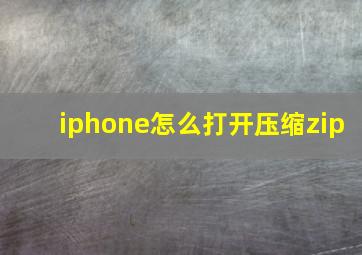 iphone怎么打开压缩zip