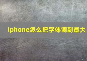 iphone怎么把字体调到最大