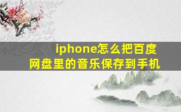 iphone怎么把百度网盘里的音乐保存到手机