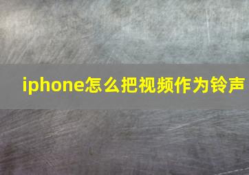 iphone怎么把视频作为铃声