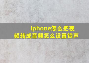 iphone怎么把视频转成音频怎么设置铃声