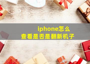 iphone怎么查看是否是翻新机子