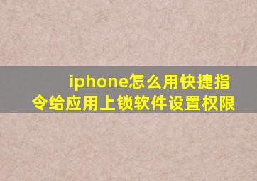 iphone怎么用快捷指令给应用上锁软件设置权限