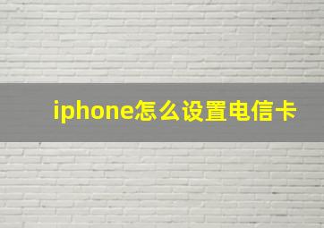 iphone怎么设置电信卡